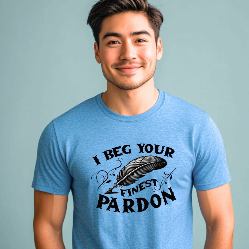 I Beg Your Finest Pardon Witty Statement - Image 2