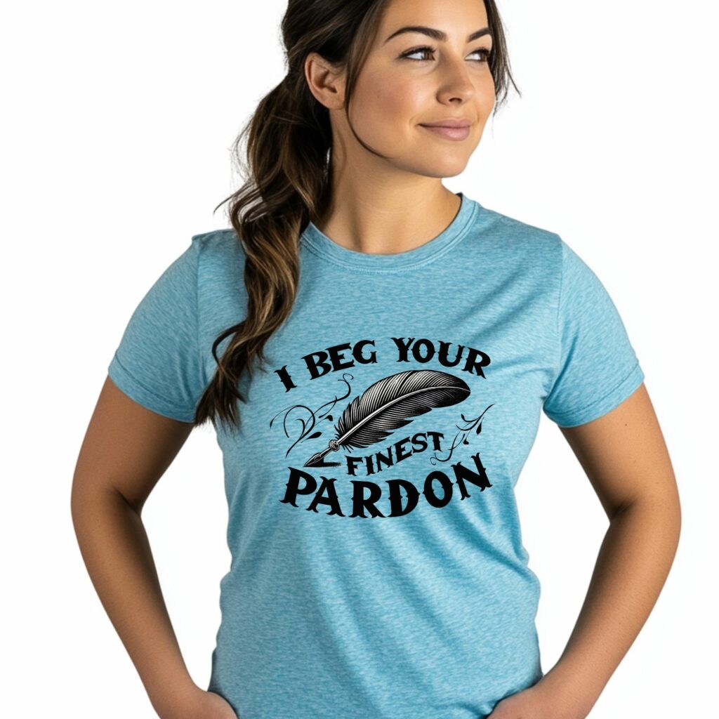 I Beg Your Finest Pardon Witty Statement - Image 4